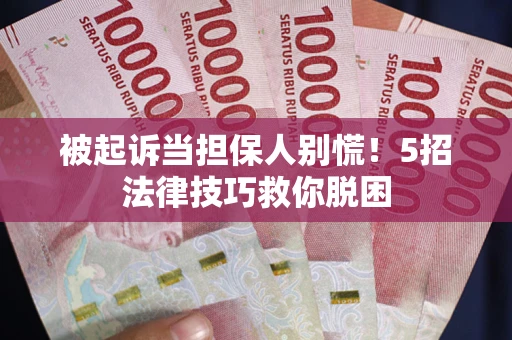 济南被起诉当担保人别慌！5招法律技巧救你脱困