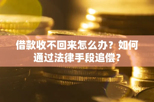 济南借款收不回来怎么办？如何通过法律手段追偿？