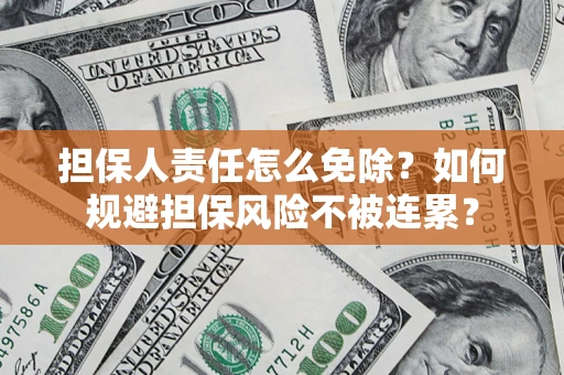 济南担保人责任怎么免除？如何规避担保风险不被连累？