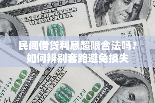 济南民间借贷利息超限合法吗？如何辨别套路避免损失
