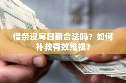 济南借条没写日期合法吗？如何补救有效维权？
