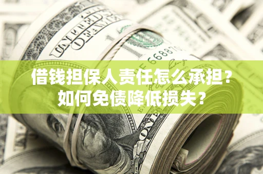 济南借钱担保人责任怎么承担？如何免债降低损失？