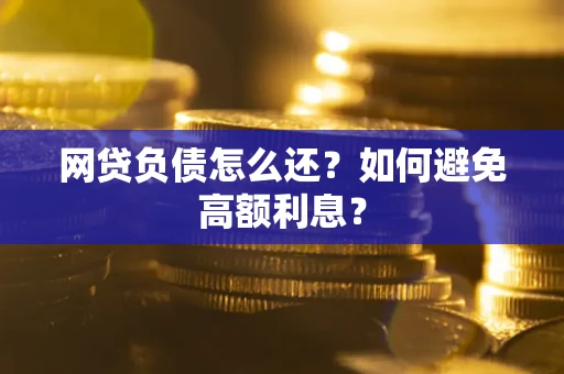 济南网贷负债怎么还？如何避免高额利息？