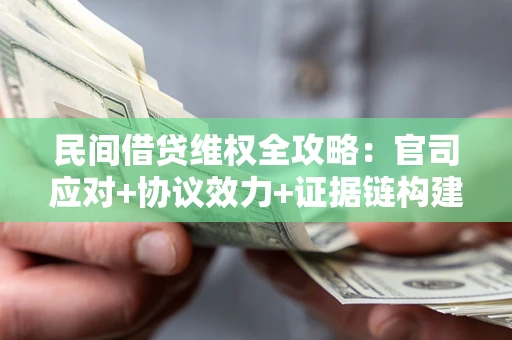 济南民间借贷维权全攻略：官司应对+协议效力+证据链构建指南