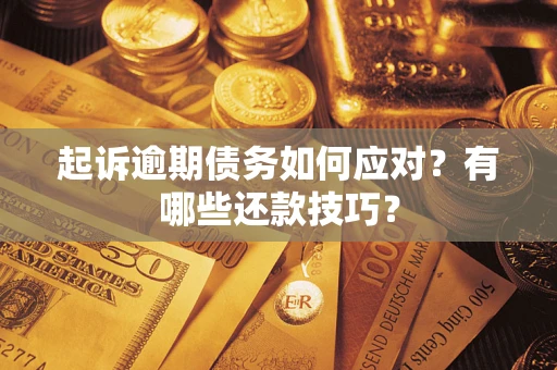 济南起诉逾期债务如何应对？有哪些还款技巧？