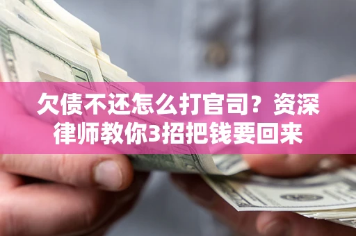济南欠债不还怎么打官司？资深律师教你3招把钱要回来