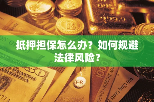 济南抵押担保怎么办？如何规避法律风险？