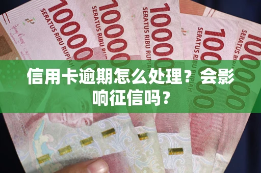 济南信用卡逾期怎么处理？会影响征信吗？