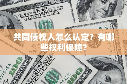济南共同债权人怎么认定？有哪些权利保障？