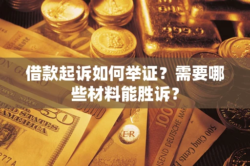 济南借款起诉如何举证？需要哪些材料能胜诉？
