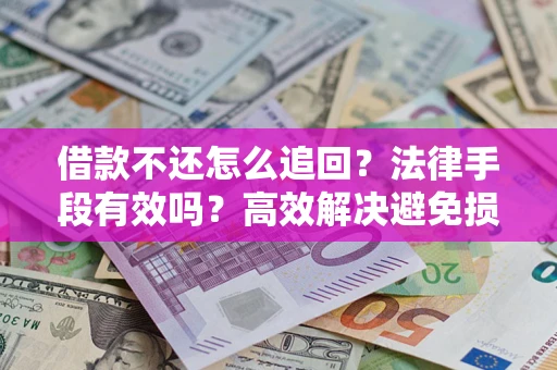 济南借款不还怎么追回？法律手段有效吗？高效解决避免损失
