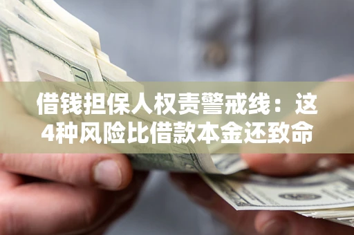 济南借钱担保人权责警戒线：这4种风险比借款本金还致命