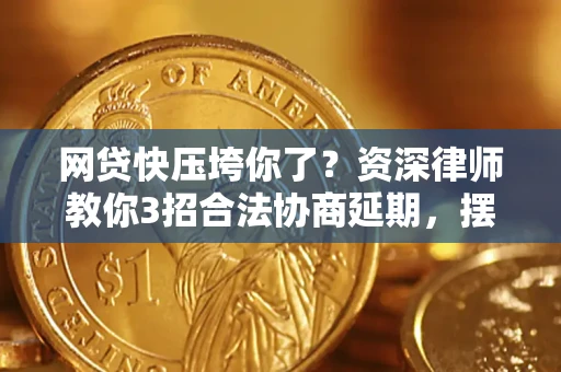 济南网贷快压垮你了？资深律师教你3招合法协商延期，摆脱暴力催收！
