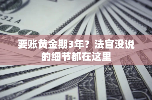 济南要账黄金期3年？法官没说的细节都在这里