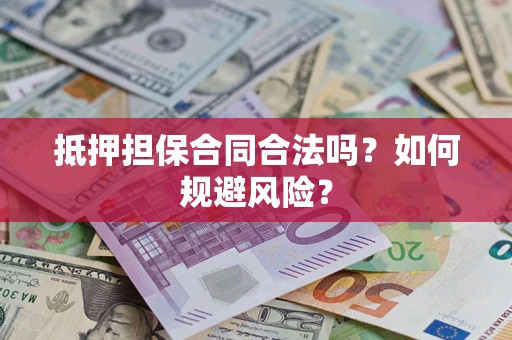 济南抵押担保合同合法吗？如何规避风险？