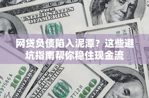 济南网贷负债陷入泥潭？这些避坑指南帮你稳住现金流