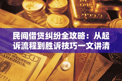 济南民间借贷纠纷全攻略：从起诉流程到胜诉技巧一文讲清