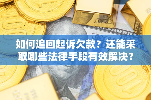济南如何追回起诉欠款？还能采取哪些法律手段有效解决？