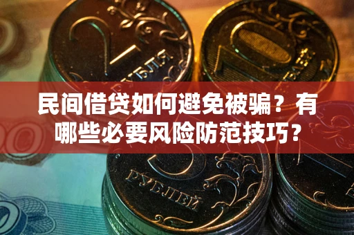 济南民间借贷如何避免被骗？有哪些必要风险防范技巧？