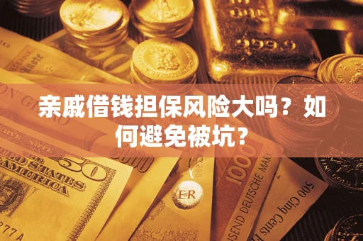 济南亲戚借钱担保风险大吗？如何避免被坑？