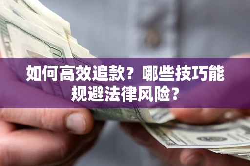 济南如何高效追款？哪些技巧能规避法律风险？