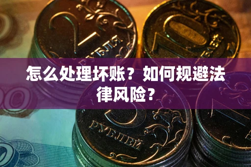 济南怎么处理坏账？如何规避法律风险？