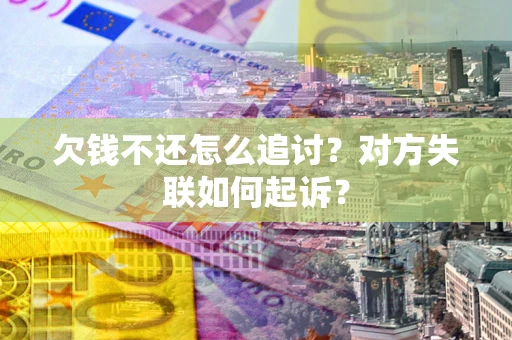 济南欠钱不还怎么追讨？对方失联如何起诉？