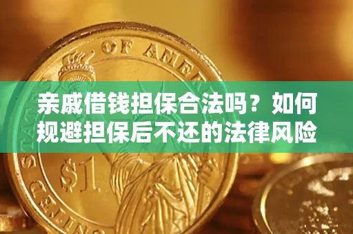 济南亲戚借钱担保合法吗？如何规避担保后不还的法律风险？