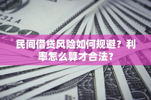济南民间借贷风险如何规避？利率怎么算才合法？