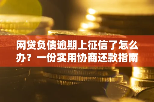 济南网贷负债逾期上征信了怎么办？一份实用协商还款指南请收好