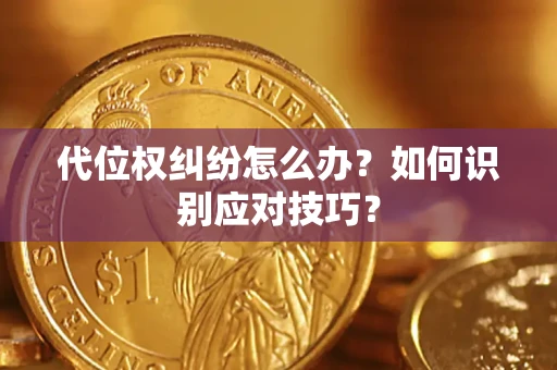 济南代位权纠纷怎么办？如何识别应对技巧？