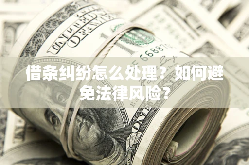 济南借条纠纷怎么处理？如何避免法律风险？