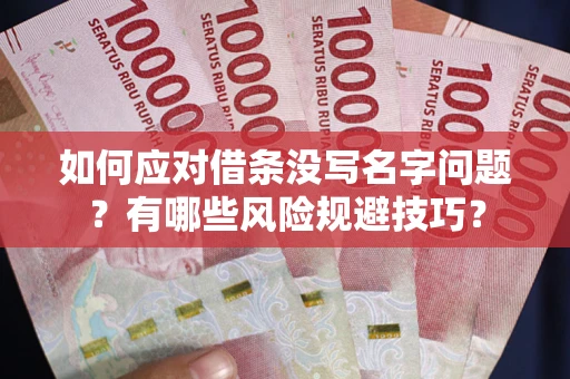 济南如何应对借条没写名字问题？有哪些风险规避技巧？