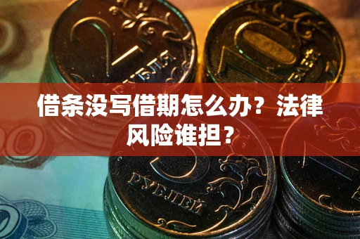 济南借条没写借期怎么办？法律风险谁担？